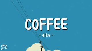 a!ka - Coffee (Lyrics)