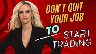 Don't Quit Your Job to Become a Full Time Trader.