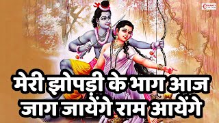 मेरी झोपड़ी के भाग आज जाग जायेंगे राम आयेंगे | Meri Jhopdi Ke Bhag Aaj Khul Jayenge | Ram Bhajan