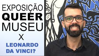 LEONARDO DAVINCI x EXPOSIÇÃO QUEER MUSEU