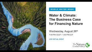 TNC WWWeek session - Water & Climate: The Business Case for Financing Nature