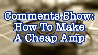 Comments Show: How to Make A Basic Amp