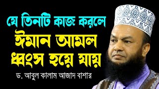 যে তিনটি কাজ করলে ঈমান আমল ধ্বংস হয়ে যায় ড.আবুল কালাম আজাদ বাশার dr. abul kalam azad bashar waz2023