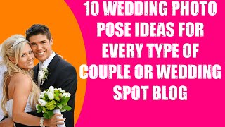 10 WEDDING PHOTO POSE IDEAS FOR EVERY TYPE OF COUPLE OR WEDDING SPOT BLOG