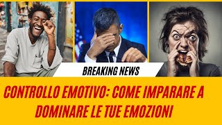 Controllo Emotivo: Come Imparare a Dominare le Tue Emozioni