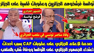 صدمة لإعلام جزائري على عقوبات CAF بسبب أحداث اعتداء الجمهور الجزائري على التوانسا ضحكتو فينا لمروك