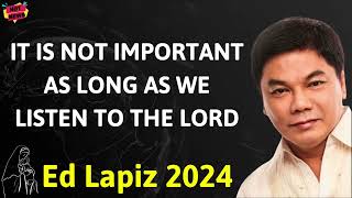 IT IS NOT IMPORTANT AS LONG AS WE LISTEN TO THE LORD  - Ed Lapiz Latest Sermon