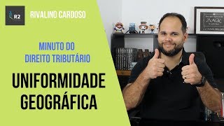 Uniformidade geográfica   Minuto do Direito Tributário