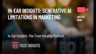 In-Ear Insights: Generative AI Limitations in Marketing