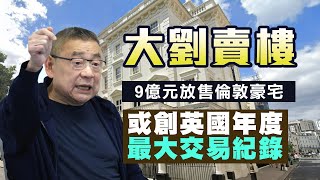 【英國2B】大劉賣倫敦豪宅成年度大deal！趕唔切工黨加稅！財相交代保守黨二百億英鎊黑洞，候俊偉話好憂慮！30/10/2024