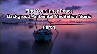 Find Your Inner Peace | Backgroud Ambiental Meditation Music | Part 1