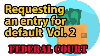 Requesting an entry for default in Federal Court - Volume 2.