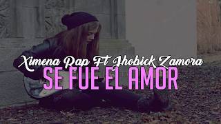 💔 Se Fue El Amor 😭 - Ximena Rap FT Jhobick Zamora |  Rap Romantico 2018