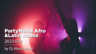 PartyMood Afro&Latin House 2023.02A by Dj Abraham M.