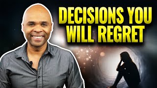 7 Decisions You Will Regret In 10 Years