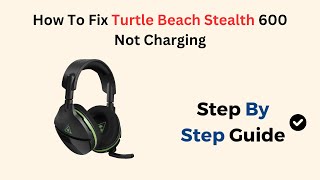 How To Fix Turtle Beach Stealth 600 Not Charging