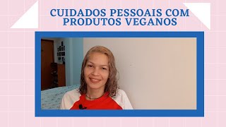 Cuidados Pessoais com Produtos Veganos