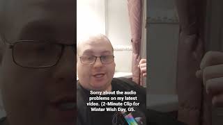 Sorry About The Audio Problems On My Latest Video. (Winter Wish Day 2-Minute Clip & G5 News).