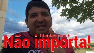 Não importa! Francisco Dantas   fdantascoach