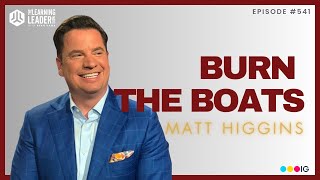 Matt Higgins - Why You Should Burn The Boats (Guest Shark on ABC's Shark Tank)