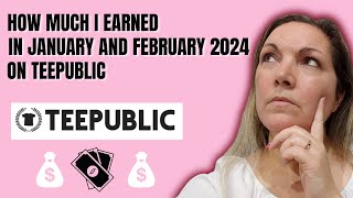 How much I earned in January and February 2024 on Teepublic