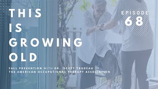 This is Growing Old: Fall Prevention with Occupational Therapist Dr. Scott Trudeau