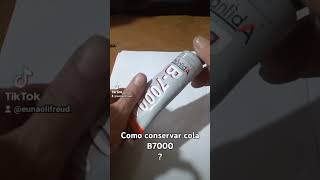 Como conservar cola B7000?