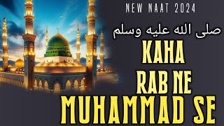 Kaha Rab Ne Muhammad Se Heart Touching Naat