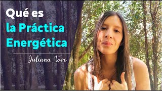 Que es la Práctica Energética I Práctica Espiritual I Juliana Toro