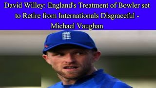 England's treatment of bowler set to retire from internationals disgraceful Michael Vaughan