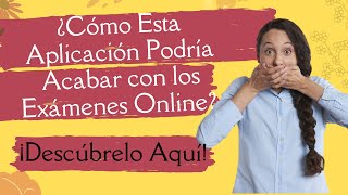 ¿Cómo Esta Aplicación Podría Acabar con los Exámenes Online? ¡Descúbrelo Aquí!