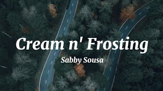 Sabby Sousa - Cream N’ Frosting (Lyrics)