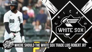 Which Team Should The Chicago White Sox trade Luis Robert Jr To? 🤔