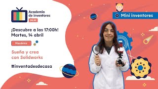 Sueña y crea con SolidWorks - Nivel Mini Inventor: Mecánica [Academia de Inventores Online]