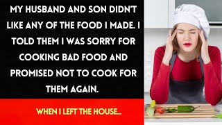 My Husband and Son Didn't Like My Cooking, So I Stopped Cooking for Them. When I Left the House...