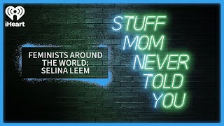 Feminists Around the World: Selina Leem | STUFF MOM NEVER TOLD YOU