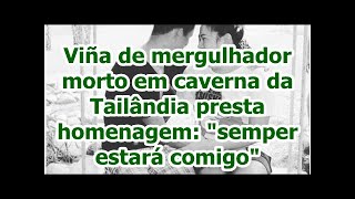 Viña de mergulhador morto em caverna da Tailândia presta homenagem: "semper estará comigo"