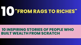 "From Rags to Riches: 10 Inspiring Stories of People Who Built Wealth from Scratch"