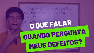 O QUE RESPONDER NA ENTREVISTA DE EMPREGO QUANDO PERGUNTA QUAIS MEUS DEFEITOS