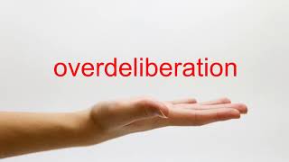 How to Pronounce overdeliberation - American English