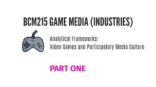 BCM215 Participatory Media Culture - Part One: Participation and an Ontology of Computer Games