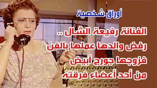 الفنانة رفيعة الشال .. رفض والدها عملها بالفن فزوجها جورج أبيض من أحد أعضاء فرقته . اوراق شخصية