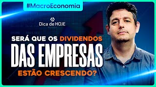 Será que os DIVIDENDOS das empresas estão CRESCENDO?