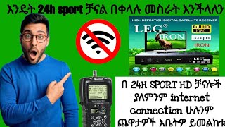 እንዴት 24h sport ቻናል በቀላሉ መስራት እንችላለን??  | ያለምንም connection ሁሉንም ጨዋታዎች መመልከት እንችላለን | @Bemnetdish |