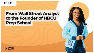 343: From Wall Street Analyst to the Founder of HBCU Prep School