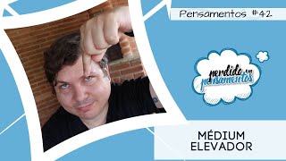 Pensamentos 42 - Médium Elevador de Entidade