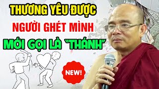 THƯƠNG Được Người GHÉT MÌNH Mới Được Gọi Là "THÁNH" | Sư Toại Khanh - Sư Giác Nguyên Giảng