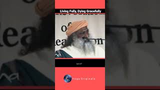 Living Fully, Dying Gracefully. | Sadhguru | #yogaoriginals