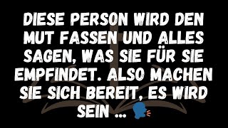 DIESE PERSON wird den Mut fassen und alles sagen, was sie für Sie empfindet  Also machen Sie sich be