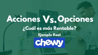 Invertir con Acciones Vs. Invertir con Opciones Financieras ejemplo real Chewy